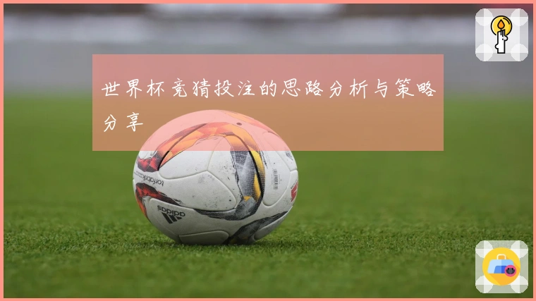 世界杯竞猜投注的思路分析与策略分享