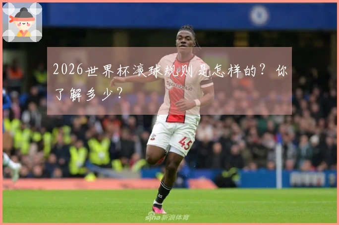 2026世界杯滚球规则是怎样的？你了解多少？